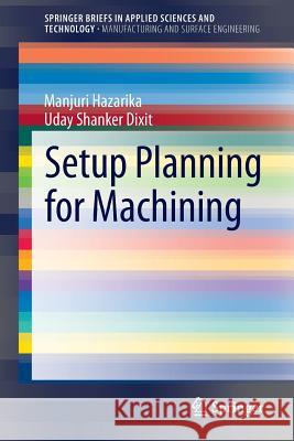 Setup Planning for Machining Manjuri Hazarika Uday Shanker Dixit 9783319133195 Springer