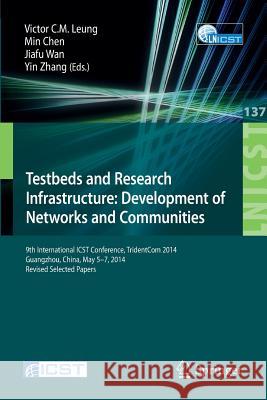 Testbeds and Research Infrastructure: Development of Networks and Communities: 9th International Icst Conference, Tridentcom 2014, Guangzhou, China, M Leung, Victor C. M. 9783319133256 Springer