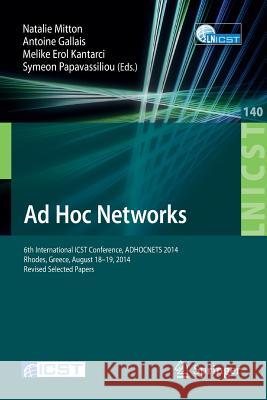 Ad Hoc Networks: 6th International Icst Conference, Adhocnets 2014, Rhodes, Greece, August 18-19, 2014, Revised Selected Papers Mitton, Natalie 9783319133287 Springer