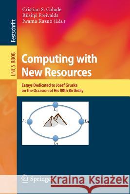 Computing with New Resources: Essays Dedicated to Jozef Gruska on the Occasion of His 80th Birthday Calude, Cristian S. 9783319133492