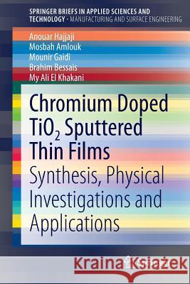 Chromium Doped Tio2 Sputtered Thin Films: Synthesis, Physical Investigations and Applications Hajjaji, Anouar 9783319133522 Springer