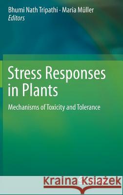 Stress Responses in Plants: Mechanisms of Toxicity and Tolerance Tripathi, Bhumi Nath 9783319133676