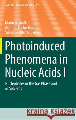 Photoinduced Phenomena in Nucleic Acids I: Nucleobases in the Gas Phase and in Solvents Barbatti, Mario 9783319133706 Springer