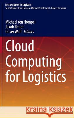 Cloud Computing for Logistics Michael, Ten Hompel Jakob Rehof Oliver Wolf 9783319134031