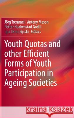 Youth Quotas and Other Efficient Forms of Youth Participation in Ageing Societies Tremmel, Jörg 9783319134307