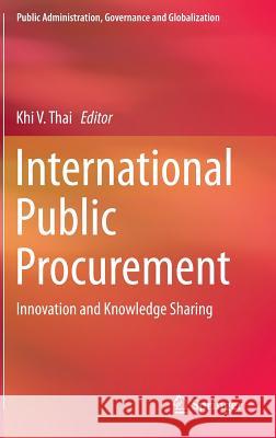 International Public Procurement: Innovation and Knowledge Sharing Thai, Khi V. 9783319134338 Springer