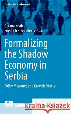 Formalizing the Shadow Economy in Serbia: Policy Measures and Growth Effects Krstic, Gorana 9783319134369 Springer