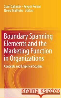 Boundary Spanning Elements and the Marketing Function in Organizations: Concepts and Empirical Studies Sahadev, Sunil 9783319134390