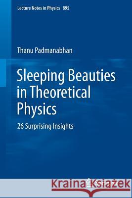 Sleeping Beauties in Theoretical Physics: 26 Surprising Insights Padmanabhan, Thanu 9783319134420 Springer