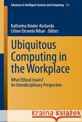 Ubiquitous Computing in the Workplace: What Ethical Issues? an Interdisciplinary Perspective Kinder-Kurlanda, Katharina 9783319134512 Springer