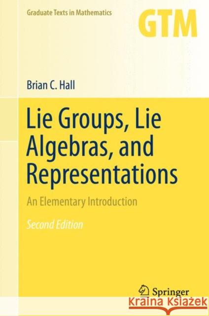 Lie Groups, Lie Algebras, and Representations: An Elementary Introduction Hall, Brian 9783319134666 Springer International Publishing AG