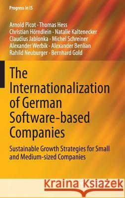 The Internationalization of German Software-Based Companies: Sustainable Growth Strategies for Small and Medium-Sized Companies Picot, Arnold 9783319135472