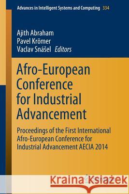 Afro-European Conference for Industrial Advancement: Proceedings of the First International Afro-European Conference for Industrial Advancement Aecia Abraham, Ajith 9783319135717 Springer