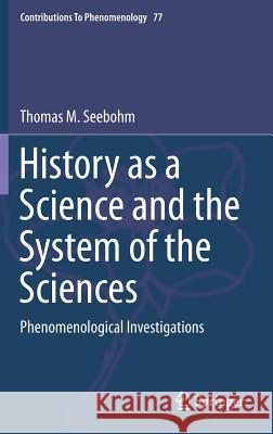 History as a Science and the System of the Sciences: Phenomenological Investigations Seebohm, Thomas M. 9783319135861 Springer