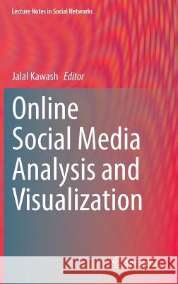 Online Social Media Analysis and Visualization Jalal Kawash 9783319135892 Springer