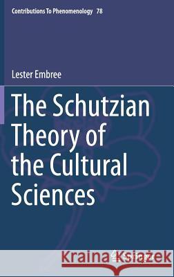 The Schutzian Theory of the Cultural Sciences Lester Embree 9783319136523