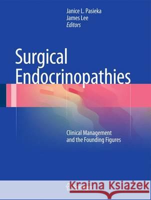 Surgical Endocrinopathies: Clinical Management and the Founding Figures Pasieka, Janice L. 9783319136615 Springer