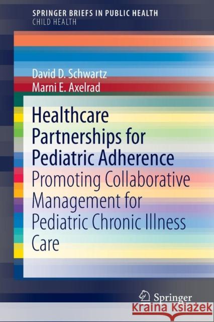 Healthcare Partnerships for Pediatric Adherence: Promoting Collaborative Management for Pediatric Chronic Illness Care Schwartz, David D. 9783319136677 Springer