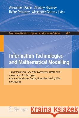 Information Technologies and Mathematical Modelling: 13th International Scientific Conference, Named After A.F. Terpugov, Itmm 2014, Anzhero-Sudzhensk Dudin, Alexander 9783319136707