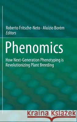 Phenomics: How Next-Generation Phenotyping Is Revolutionizing Plant Breeding Fritsche-Neto, Roberto 9783319136769 Springer