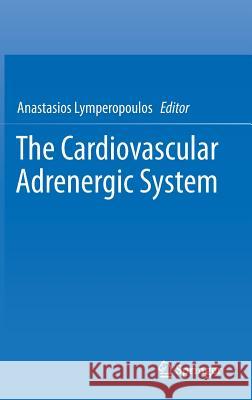 The Cardiovascular Adrenergic System Anastasios Lymperopoulos 9783319136790 Springer