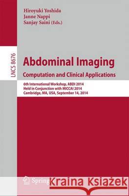 Abdominal Imaging. Computational and Clinical Applications: 6th International Workshop, Abdi 2014, Held in Conjunction with Miccai 2014, Cambridge, Ma Yoshida, Hiroyuki 9783319136912 Springer