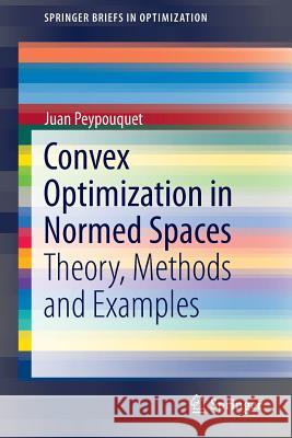 Convex Optimization in Normed Spaces: Theory, Methods and Examples Peypouquet, Juan 9783319137094 Springer