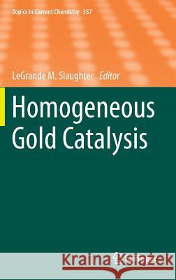 Homogeneous Gold Catalysis Legrande M. Slaughter 9783319137216 Springer