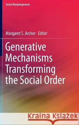 Generative Mechanisms Transforming the Social Order Margaret S. Archer 9783319137728 Springer