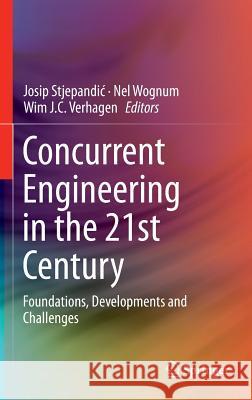 Concurrent Engineering in the 21st Century: Foundations, Developments and Challenges Stjepandic, Josip 9783319137759 Springer