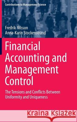Financial Accounting and Management Control: The Tensions and Conflicts Between Uniformity and Uniqueness Nilsson, Fredrik 9783319137810