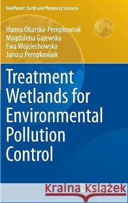 Treatment Wetlands for Environmental Pollution Control Hanna Obarska-Pempkowiak Magdalena Gajewska Ewa Wojciechowska 9783319137933 Springer