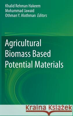 Agricultural Biomass Based Potential Materials Khalid Rehman Hakeem Mohammad Jawaid Othman Alothman 9783319138466 Springer