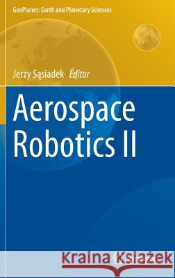 Aerospace Robotics II Jerzy S 9783319138527 Springer