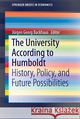 The University According to Humboldt: History, Policy, and Future Possibilities Backhaus, Jürgen Georg 9783319138558 Springer