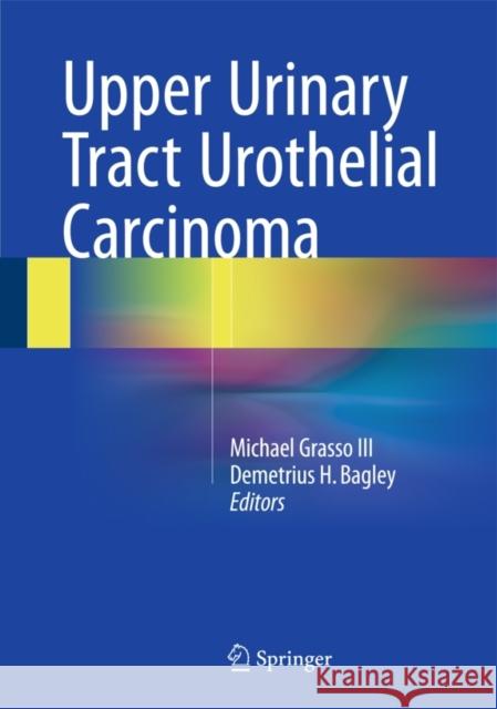 Upper Urinary Tract Urothelial Carcinoma Demetrius H. Bagley Michael, III Grasso 9783319138688 Springer