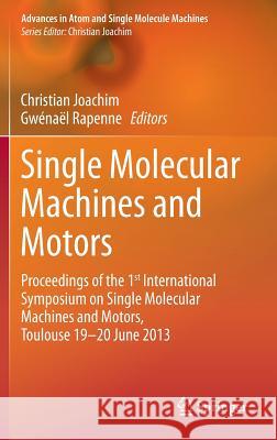 Single Molecular Machines and Motors: Proceedings of the 1st International Symposium on Single Molecular Machines and Motors, Toulouse 19-20 June 2013 Joachim, Christian 9783319138718 Springer