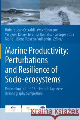 Marine Productivity: Perturbations and Resilience of Socio-Ecosystems: Proceedings of the 15th French-Japanese Oceanography Symposium Ceccaldi, Hubert-Jean 9783319138770