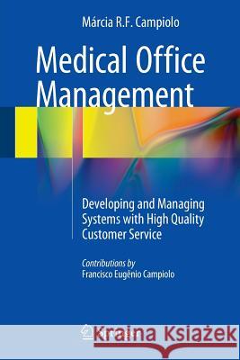 Medical Office Management: Developing and Managing Systems with High Quality Customer Service Campiolo, Márcia R. F. 9783319138862 Springer