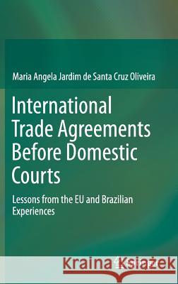 International Trade Agreements Before Domestic Courts: Lessons from the Eu and Brazilian Experiences Jardim De Santa Cruz Oliveira, Maria Ang 9783319139012