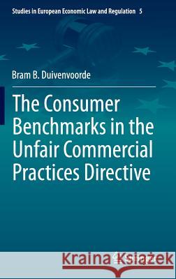 The Consumer Benchmarks in the Unfair Commercial Practices Directive Duivenvoorde                             Bram B. Duivenvoorde 9783319139234 Springer