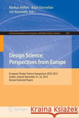 Design Science: Perspectives from Europe: European Design Science Symposium Edss 2013, Dublin, Ireland, November 21-22, 2013. Revised Selected Papers Helfert, Markus 9783319139357
