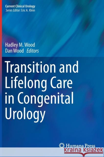 Transition and Lifelong Care in Congenital Urology Hadley M. Wood Dan Wood 9783319140414 Humana Press