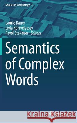 Semantics of Complex Words Laurie Bauer Livia Kortvelyessy Pavol Tekauer 9783319141015 Springer