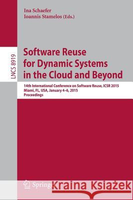 Software Reuse for Dynamic Systems in the Cloud and Beyond: 14th International Conference on Software Reuse, Icsr 2015, Miami, Fl, Usa, January 4-6, 2 Schaefer, Ina 9783319141299