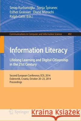 Information Literacy: Lifelong Learning and Digital Citizenship in the 21st Century: Second European Conference, Ecil 2014, Dubrovnik, Croatia, Octobe Kurbanoglu, Serap 9783319141350