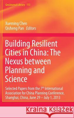 Building Resilient Cities in China: The Nexus Between Planning and Science: Selected Papers from the 7th International Association for China Planning Chen, Xueming 9783319141442 Springer