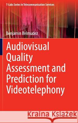 Audiovisual Quality Assessment and Prediction for Videotelephony Benjamin Belmudez 9783319141657 Springer