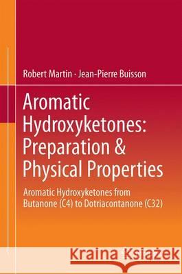 Aromatic Hydroxyketones: Preparation & Physical Properties: Aromatic Hydroxyketones from Butanone (C4) to Dotriacontanone (C32) Martin, Robert 9783319141848 Springer