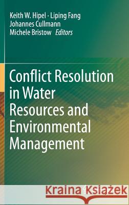 Conflict Resolution in Water Resources and Environmental Management Keith W. Hipel Liping Fang Michele Hen 9783319142142 Springer